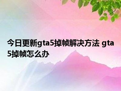 gta5重做系统后无法改画面设置-GTA5 重做系统后画质变差，玩家崩溃！原因究