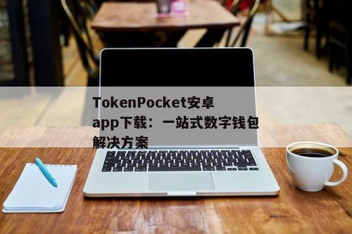 tokenpocket钱包安卓版app下载,TokePocke钱包安卓版APP下